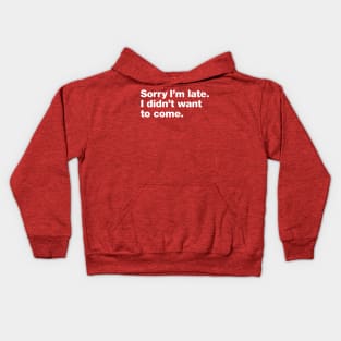 Sorry I'm late. I didn't want to come. Kids Hoodie